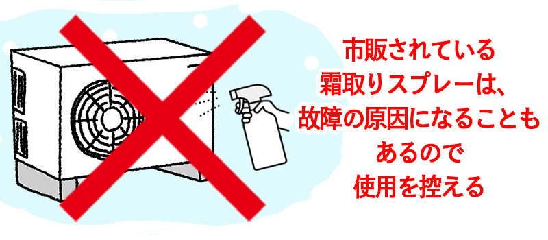 市販されている霜取りスプレーは、故障の原因になることもあるので使用を控える